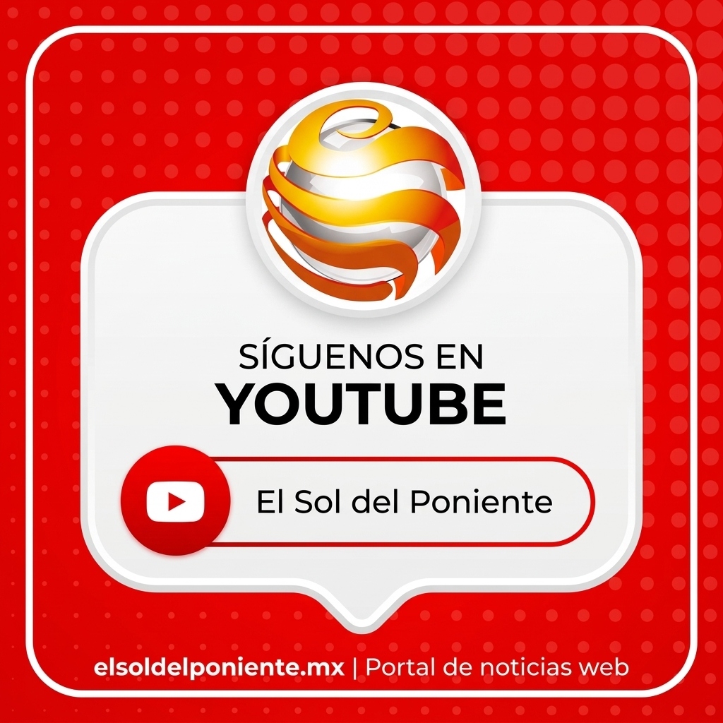 Síguenos en YouTube - El Sol del Poniente Portal de Noticias Web